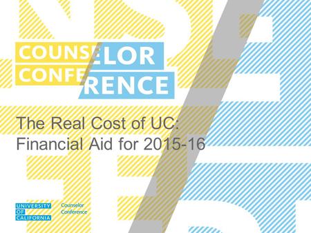 The Real Cost of UC: Financial Aid for 2015-16. UC COUNSELOR CONFERENCE SEPTEMBER 2014 It costs less than you think. Most families pay less than the full.