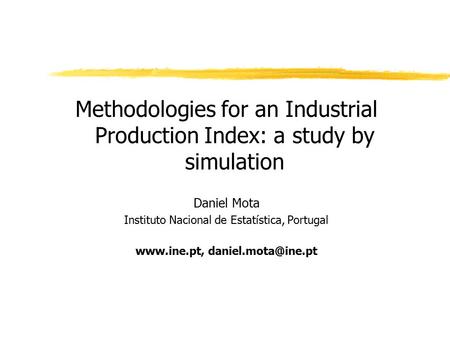 Methodologies for an Industrial Production Index: a study by simulation Daniel Mota Instituto Nacional de Estatística, Portugal