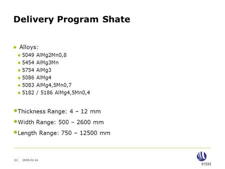 (1) 2008-01-14 Delivery Program Shate ● Alloys: ● 5049 AlMg2Mn0,8 ● 5454 AlMg3Mn ● 5754 AlMg3 ● 5086 AlMg4 ● 5083 AlMg4,5Mn0,7 ● 5182 / 5186 AlMg4,5Mn0,4.