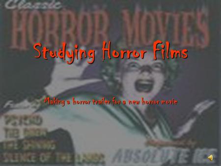 Studying Horror Films Making a horror trailer for a new horror movie.