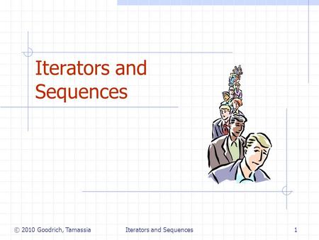 Iterators and Sequences1 © 2010 Goodrich, Tamassia.