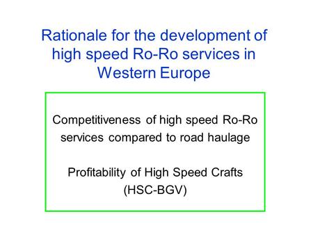 Rationale for the development of high speed Ro-Ro services in Western Europe Competitiveness of high speed Ro-Ro services compared to road haulage Profitability.