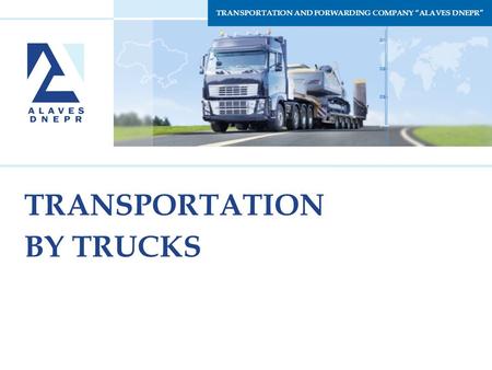 Транспортно-экспедиционная компания ООО «АЛАВЕС ДНЕПР» TRANSPORTATION BY TRUCKS TRANSPORTATION AND FORWARDING COMPANY “ALAVES DNEPR”