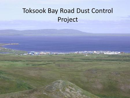 Toksook Bay Road Dust Control Project. Toksook Bay, AK Established in 1964 Population: 611 Community members reside in the village.