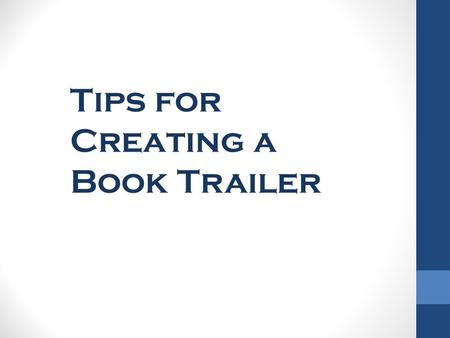 Tips for Creating a Book Trailer. Elements of an e-booktrailer … sound – audio – voice and soundtrack visual – images and video atmosphere – text, animation,