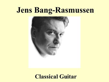 Jens Bang-Rasmussen Classical Guitar. Jens Bang-Rasmussen is a world class musician with his roots deeply planted in the Nordic tradition. A very experienced.