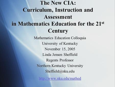 The New CIA: Curriculum, Instruction and Assessment in Mathematics Education for the 21 st Century Mathematics Education Colloquia University of Kentucky.