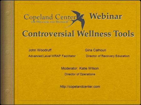 John WoodruffGina Calhoun Advanced Level WRAP Facilitator Director of Recovery Education Moderator: Katie Wilson Director of Operations