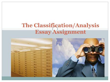 The Classification/Analysis Essay Assignment. About this assignment Students ask the most questions about the following assignment. You’re already familiar.