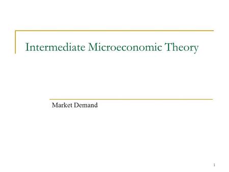 1 Intermediate Microeconomic Theory Market Demand.