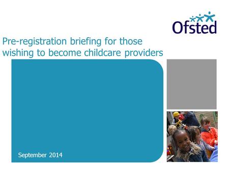 Pre-registration briefing for those wishing to become childcare providers September 2014.