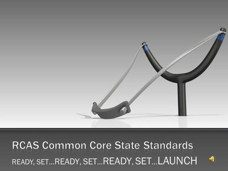 READY, SET… READY, SET … READY, SET … LAUNCH. Mission Statement : The CCSS provide a consistent, clear understanding of what students are expected to.