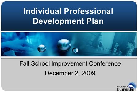 Individual Professional Development Plan Fall School Improvement Conference December 2, 2009.