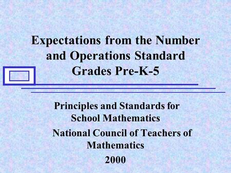 Expectations from the Number and Operations Standard Grades Pre-K-5 Principles and Standards for School Mathematics National Council of Teachers of Mathematics.