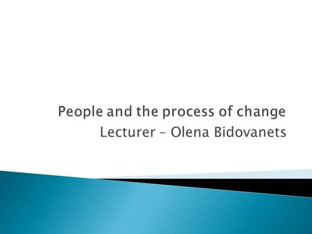 Lecturer – Olena Bidovanets.  Change is nothing new. In fact, it is often said that change is the only constant. Change, particularly in the health-care.