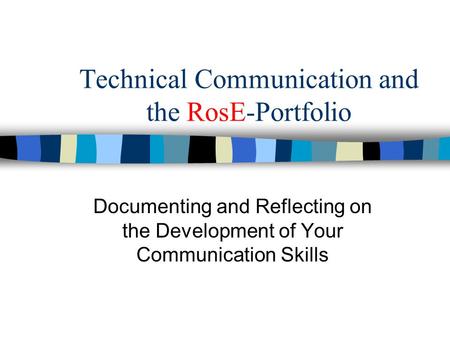 Technical Communication and the RosE-Portfolio Documenting and Reflecting on the Development of Your Communication Skills.