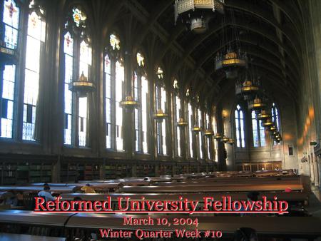 Reformed University Fellowship March 10, 2004 Winter Quarter Week #10.