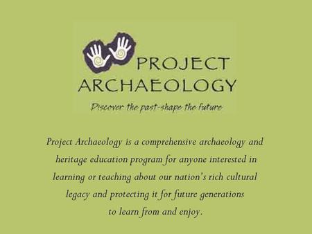 Project Archaeology is a comprehensive archaeology and heritage education program for anyone interested in learning or teaching about our nation’s rich.