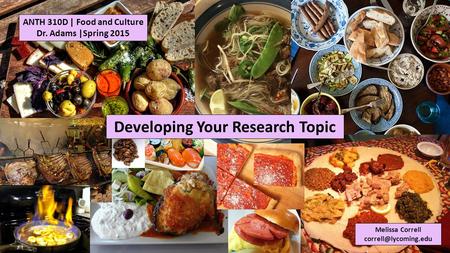 ANTH 310D | Food and Culture Dr. Adams |Spring 2015 Melissa Correll Developing Your Research Topic.