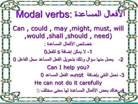 الأفعال المساعدة Modal verbs: Can, could, may,might, must, will,would,shall,should, need) خصائص الأفعال المساعدة : 1- لا يمكن إضافة s للفعل 0 2- يعمل منها.