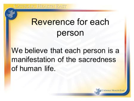 Reverence for each person We believe that each person is a manifestation of the sacredness of human life.