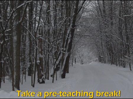 Take a pre-teaching break!. The Christian life is not too hard to figure out. Be like Jesus. That whole rabbinic thing...