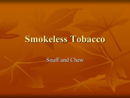 Smokeless Tobacco Snuff and Chew.