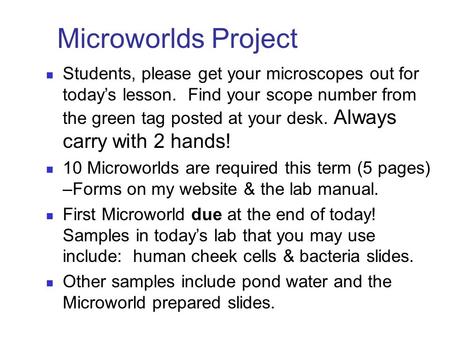 Students, please get your microscopes out for today’s lesson. Find your scope number from the green tag posted at your desk. Always carry with 2 hands!