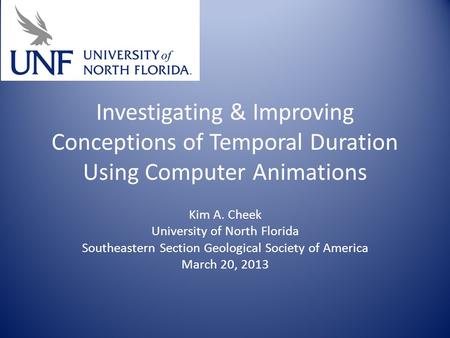 Investigating & Improving Conceptions of Temporal Duration Using Computer Animations Kim A. Cheek University of North Florida Southeastern Section Geological.