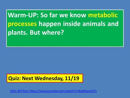 Warm-UP: So far we know metabolic processes happen inside animals and plants. But where? Cells: Bill Nye: https://www.youtube.com/watch?v=Rxq0Kqw327s Quiz: