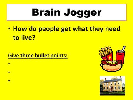 Brain Jogger How do people get what they need to live?