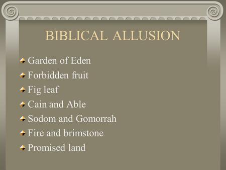 BIBLICAL ALLUSION Garden of Eden Forbidden fruit Fig leaf Cain and Able Sodom and Gomorrah Fire and brimstone Promised land.