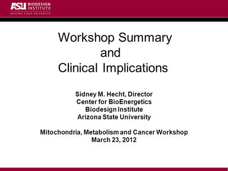 Sidney M. Hecht, Director Center for BioEnergetics Biodesign Institute Arizona State University Mitochondria, Metabolism and Cancer Workshop March 23,