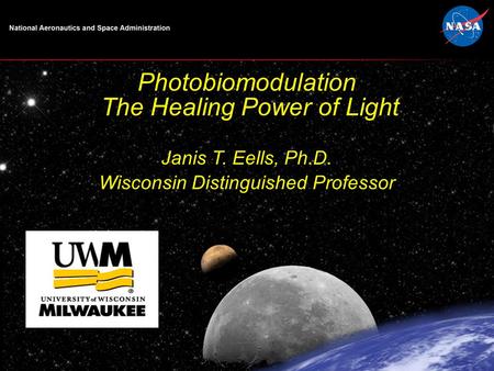 0 0 Photobiomodulation The Healing Power of Light Janis T. Eells, Ph.D. Wisconsin Distinguished Professor.