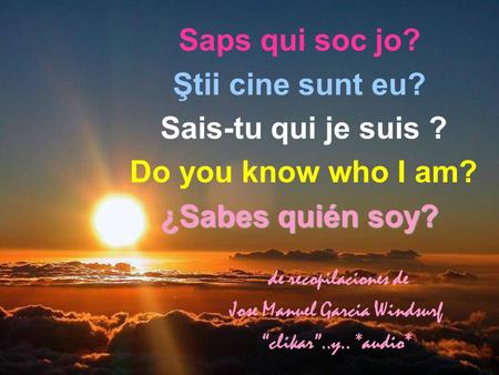 Saps qui soc jo? Ştii cine sunt eu? Sais-tu qui je suis ? Do you know who I am? ¿Sabes quién soy? de recopilaciones de Jose Manuel Garcia Windsurf “clikar”..y..