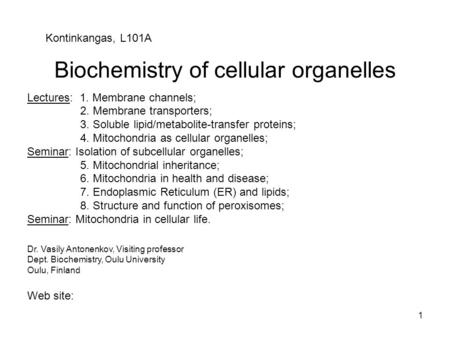 Biochemistry of cellular organelles Lectures: 1. Membrane channels; 2. Membrane transporters; 3. Soluble lipid/metabolite-transfer proteins; 4. Mitochondria.