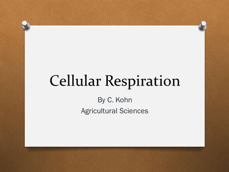 Cellular Respiration By C. Kohn Agricultural Sciences.