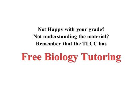 Free Biology Tutoring Not Happy with your grade? Not understanding the material? Remember that the TLCC has.