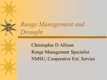 Range Management and Drought Christopher D Allison Range Management Specialist NMSU, Cooperative Ext. Service.