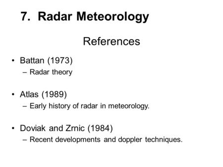 7. Radar Meteorology References Battan (1973) Atlas (1989)