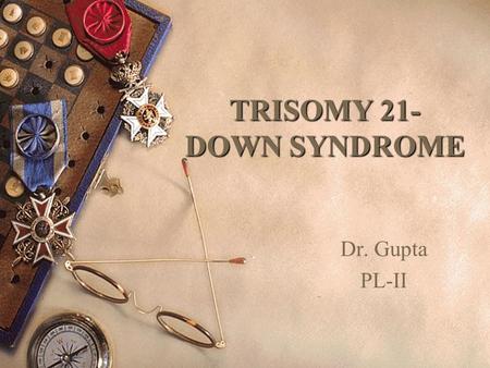 TRISOMY 21- DOWN SYNDROME