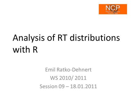 Analysis of RT distributions with R Emil Ratko-Dehnert WS 2010/ 2011 Session 09 – 18.01.2011.