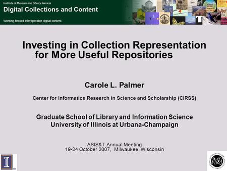 Investing in Collection Representation for More Useful Repositories Carole L. Palmer Center for Informatics Research in Science and Scholarship (CIRSS)