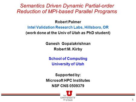 1 Semantics Driven Dynamic Partial-order Reduction of MPI-based Parallel Programs Robert Palmer Intel Validation Research Labs, Hillsboro, OR (work done.