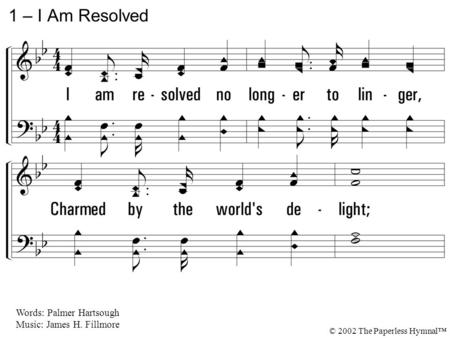 1. I am resolved no longer to linger, Charmed by the world's delight; Things that are higher, things that are nobler, These have allured my sight. 1 –