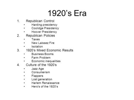 1920’s Era 1.Republican Control Harding presidency Coolidge Presidency Hoover Presidency 2.Republican Policies Taxes New Laissez Fire Isolation 3.1920’s.