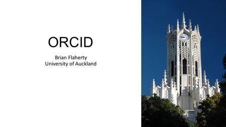 ORCID Brian Flaherty University of Auckland. Overview: research management & infrastructure in New Zealand.