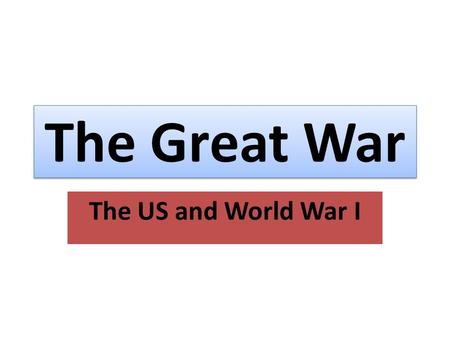 The Great War The US and World War I. The Great War Time Frame: 1914-1918.