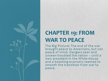 The Big Picture: The end of the war brought peace to Americans, but not peace of mind. Dangers seen and unseen troubled the nation – until a new president.