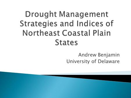 Andrew Benjamin University of Delaware.  Goals: ◦ To investigate Drought Monitoring plans of states along the coastal plain. ◦ Review literature and.